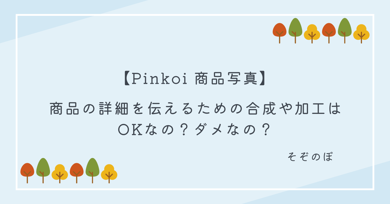 【Pinkoi 商品写真】商品の詳細を伝えるための合成や加工はOKなの？ダメなの？